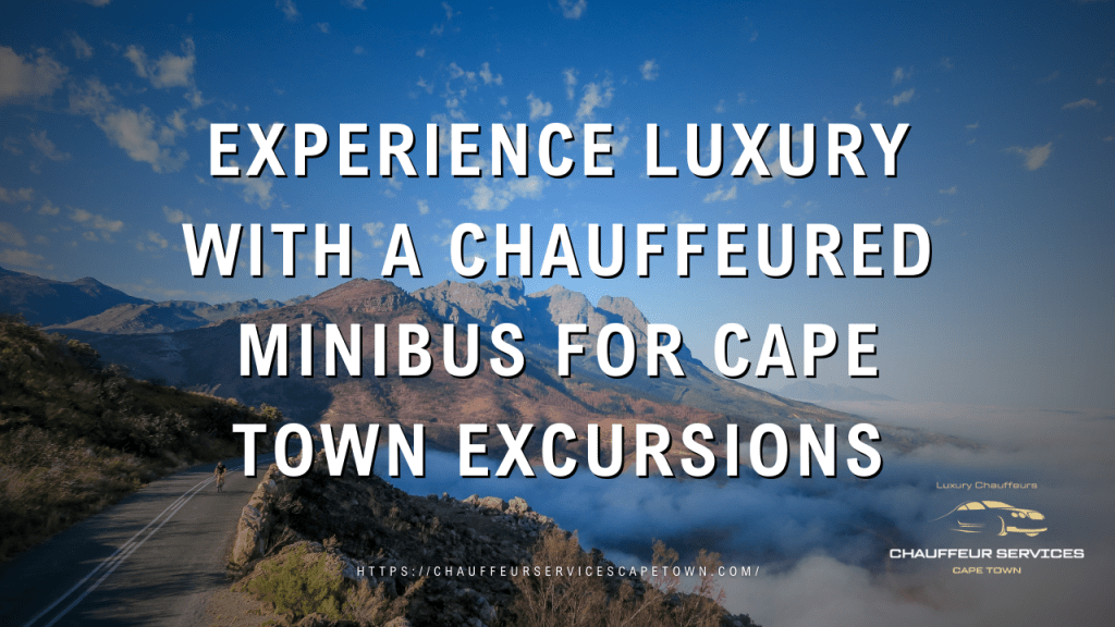 Experience Luxury with a Chauffeured Minibus for Cape Town&nbsp;Excursions